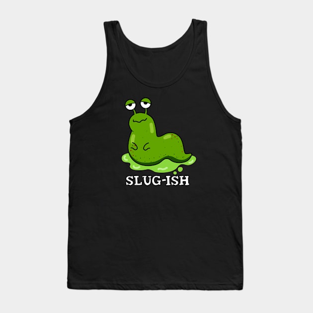 Slug-ish Cute Sluggish Slug Pun Tank Top by punnybone